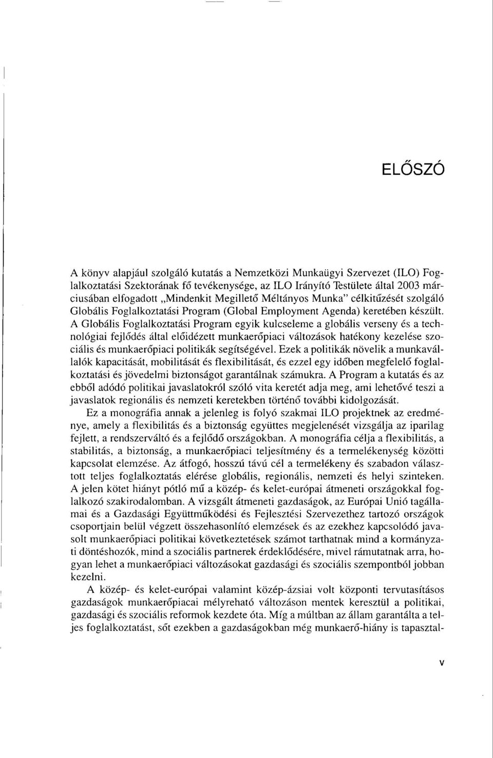 A Globális Foglalkoztatási Program egyik kulcseleme a globális verseny és a technológiai fejlódés által elóidézett munkaerópiaci változások hatékony kezelése szociális és munkaerópiaci politikák