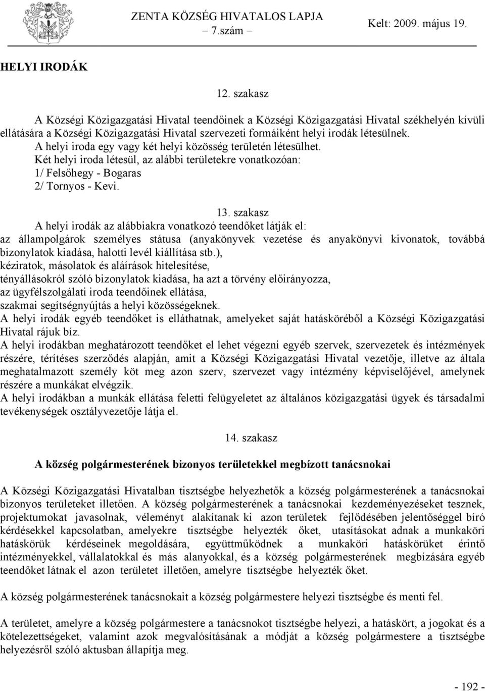 A helyi iroda egy vagy két helyi közösség területén létesülhet. Két helyi iroda létesül, az alábbi területekre vonatkozóan: 1/ Felsőhegy - Bogaras 2/ Tornyos - Kevi. 13.