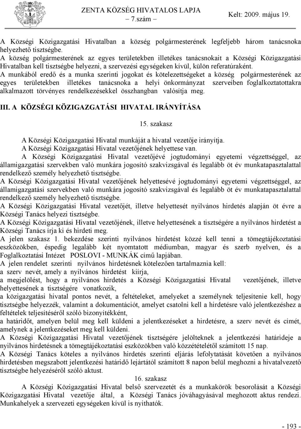 A munkából eredő és a munka szerinti jogokat és kötelezettségeket a község polgármesterének az egyes területekben illetékes tanácsnoka a helyi önkormányzat szerveiben foglalkoztatottakra alkalmazott