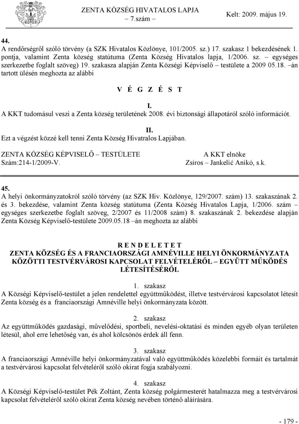 évi biztonsági állapotáról szóló információt. II. Ezt a végzést közzé kell tenni Zenta Község Hivatralos Lapjában. ZENTA KÖZSÉG KÉPVISELŐ TESTÜLETE Szám:214-1/2009-V.