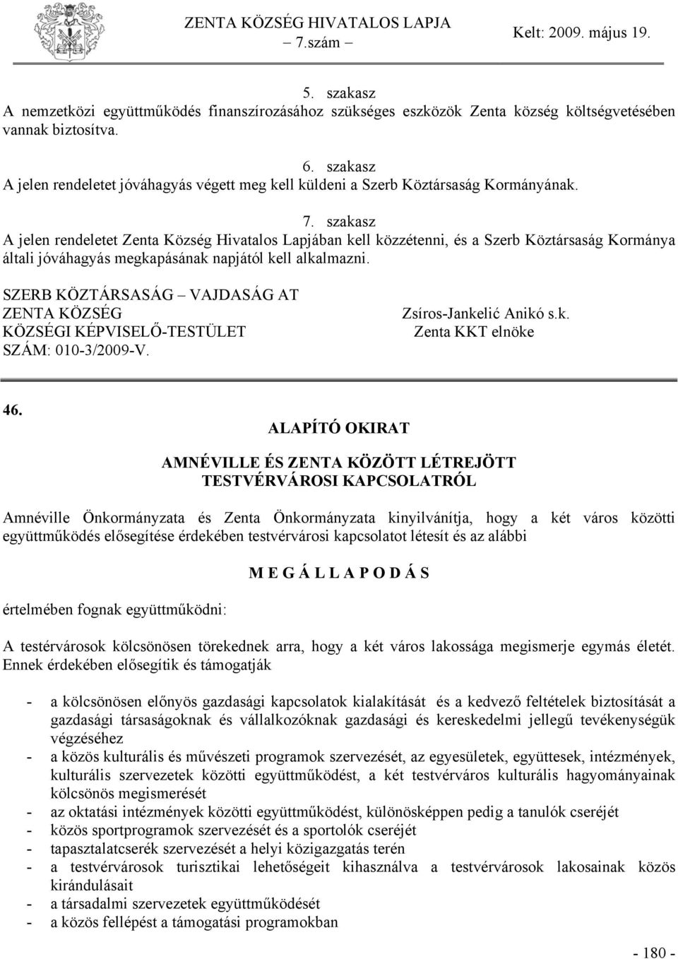 szakasz A jelen rendeletet Zenta Község Hivatalos Lapjában kell közzétenni, és a Szerb Köztársaság Kormánya általi jóváhagyás megkapásának napjától kell alkalmazni.