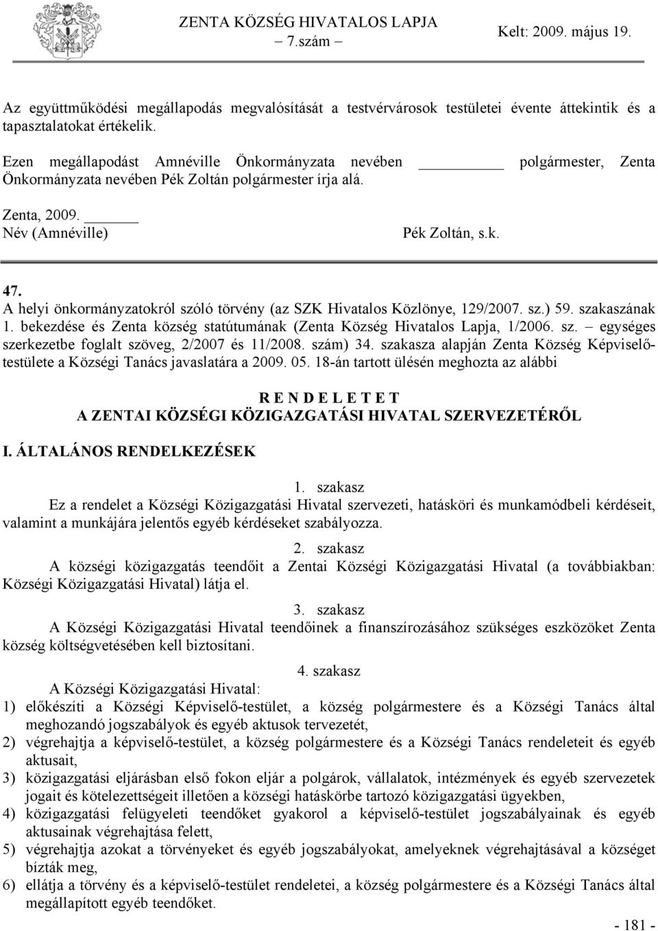 A helyi önkormányzatokról szóló törvény (az SZK Hivatalos Közlönye, 129/2007. sz.) 59. szakaszának 1. bekezdése és Zenta község statútumának (Zenta Község Hivatalos Lapja, 1/2006. sz. egységes szerkezetbe foglalt szöveg, 2/2007 és 11/2008.