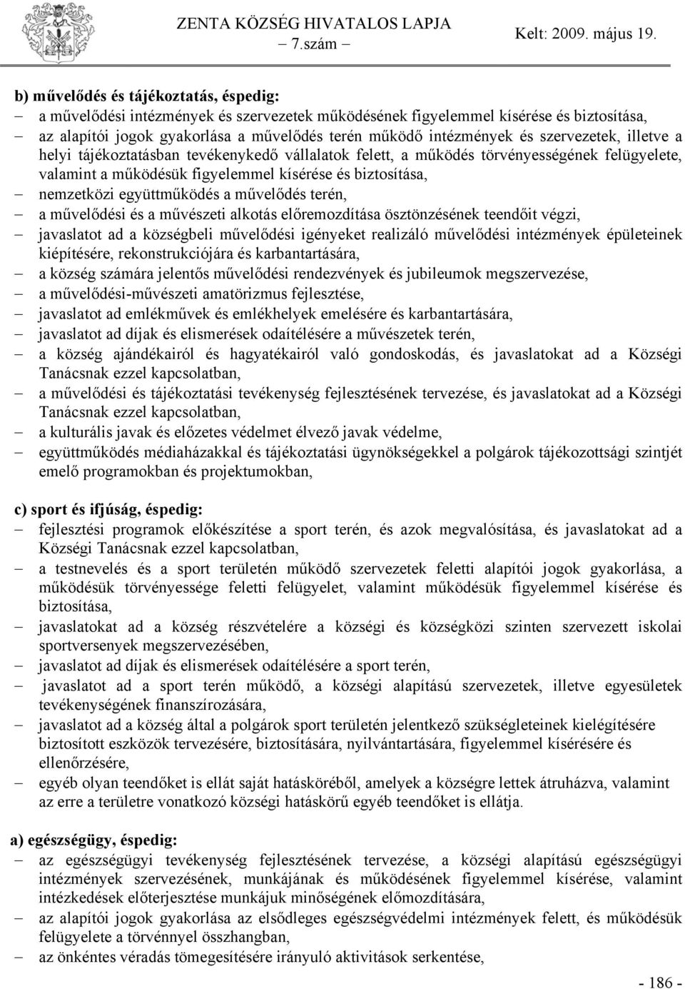 nemzetközi együttműködés a művelődés terén, a művelődési és a művészeti alkotás előremozdítása ösztönzésének teendőit végzi, javaslatot ad a községbeli művelődési igényeket realizáló művelődési