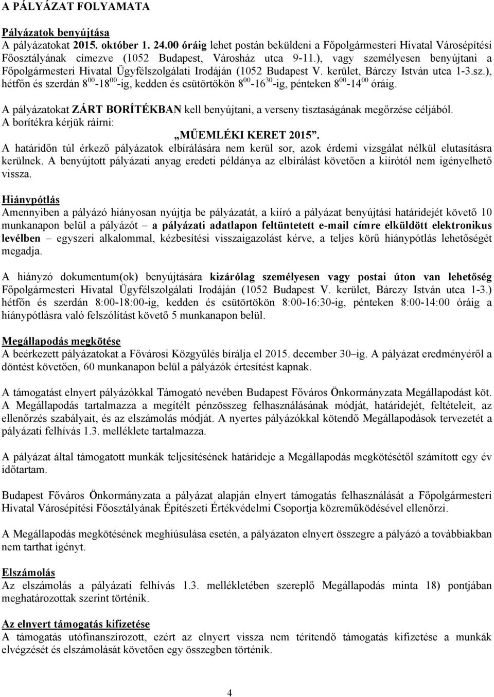 ), vagy személyesen benyújtani a Főpolgármesteri Hivatal Ügyfélszolgálati Irodáján (1052 Budapest V. kerület, Bárczy István utca 1-3.sz.), hétfőn és szerdán 8 00-18 00 -ig, kedden és csütörtökön 8 00-16 30 -ig, pénteken 8 00-14 00 óráig.