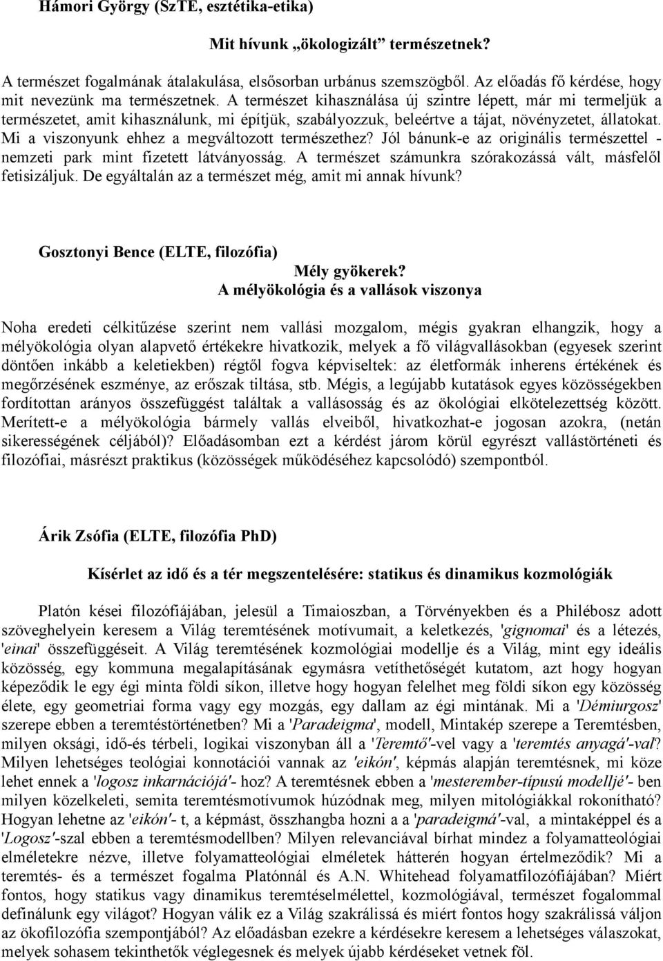 Mi a viszonyunk ehhez a megváltozott természethez? Jól bánunk-e az originális természettel - nemzeti park mint fizetett látványosság. A természet számunkra szórakozássá vált, másfelıl fetisizáljuk.