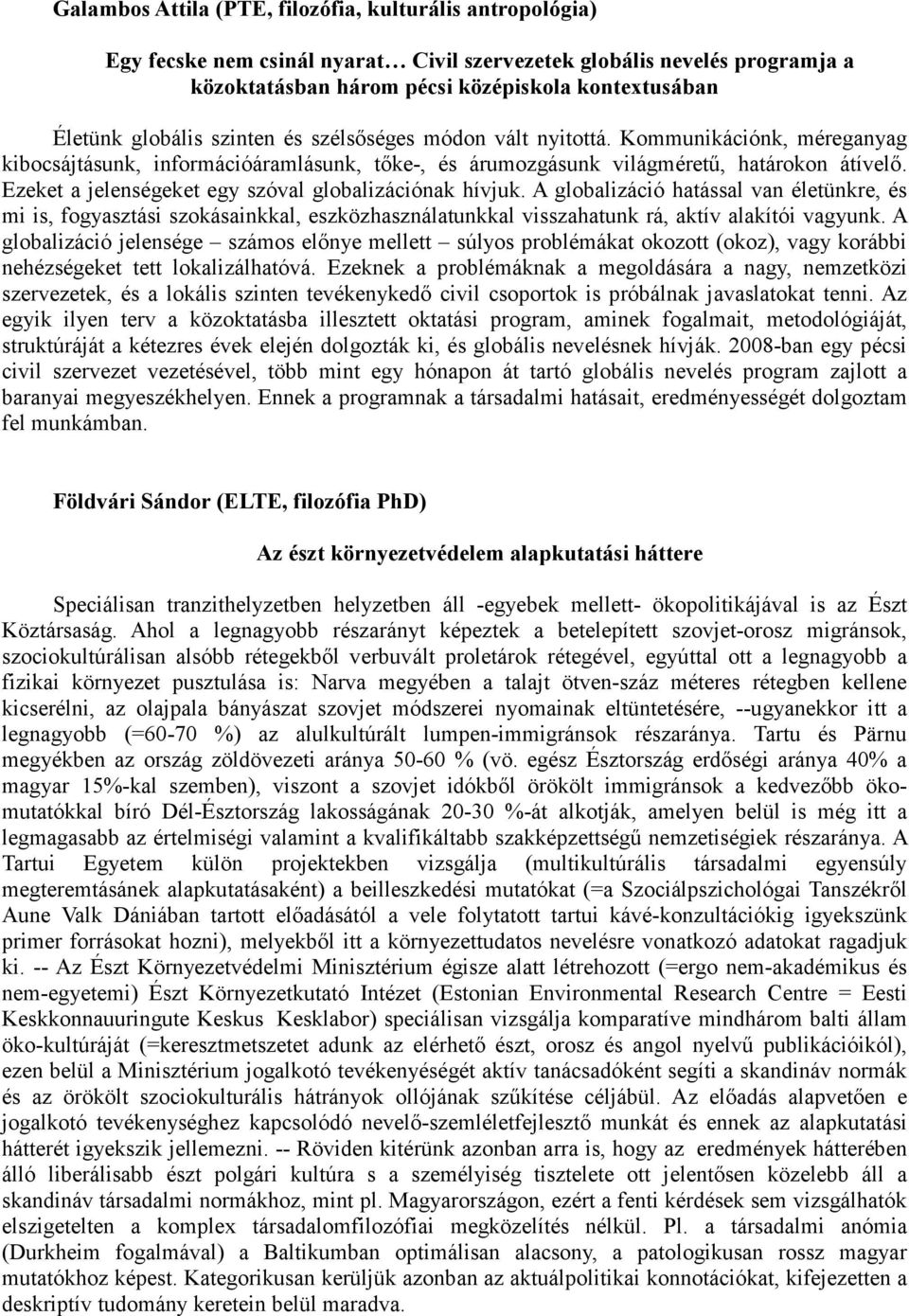 Ezeket a jelenségeket egy szóval globalizációnak hívjuk. A globalizáció hatással van életünkre, és mi is, fogyasztási szokásainkkal, eszközhasználatunkkal visszahatunk rá, aktív alakítói vagyunk.