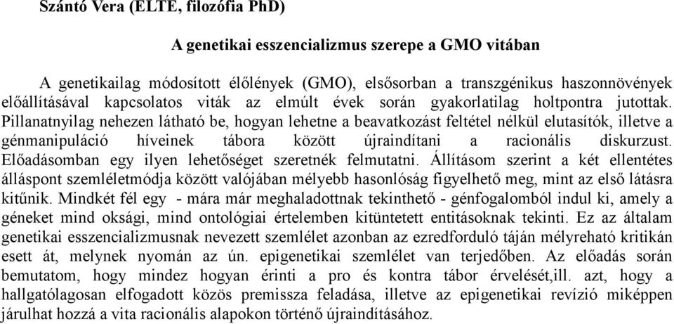 Pillanatnyilag nehezen látható be, hogyan lehetne a beavatkozást feltétel nélkül elutasítók, illetve a génmanipuláció híveinek tábora között újraindítani a racionális diskurzust.