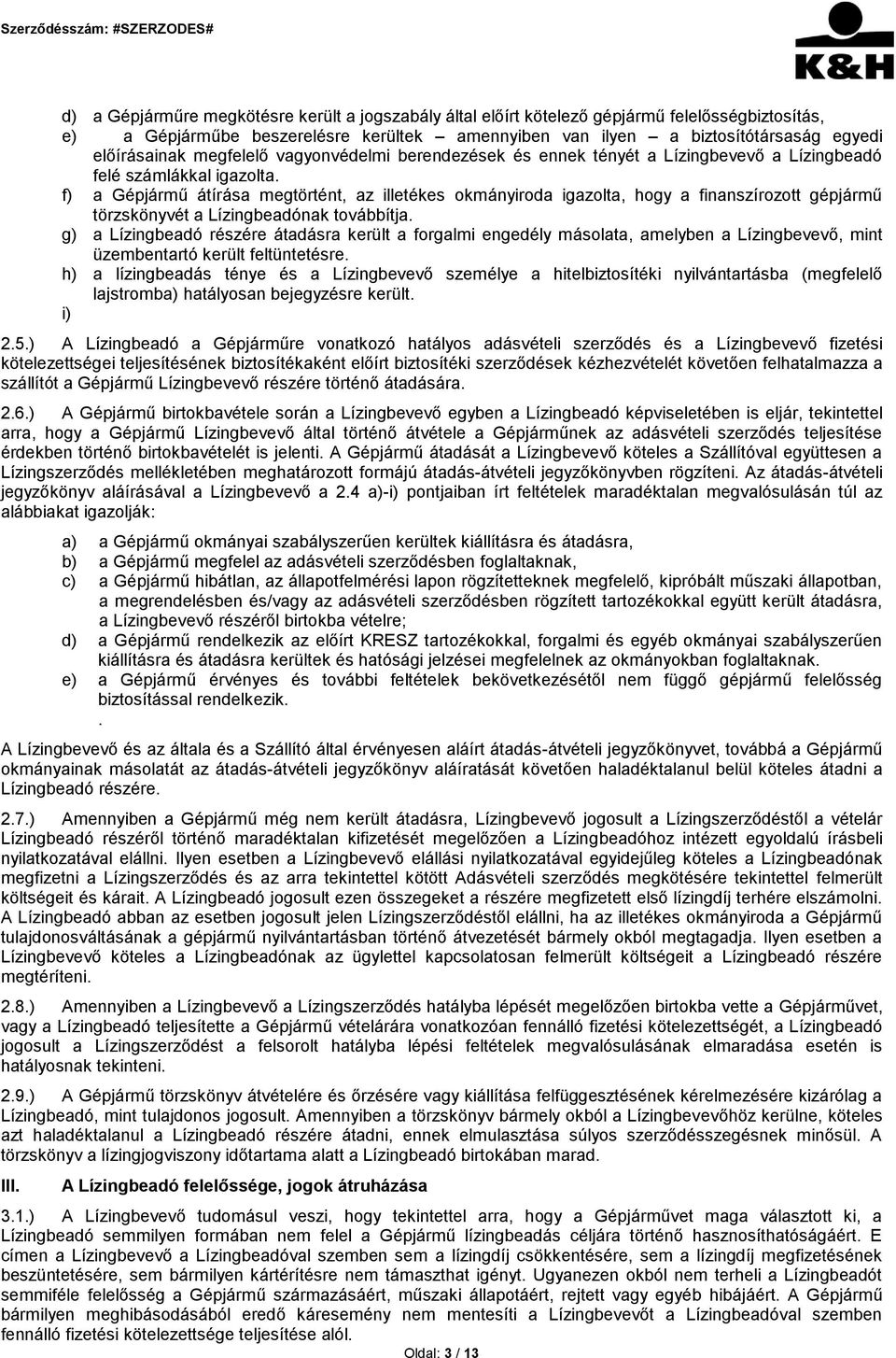 f) a Gépjármű átírása megtörtént, az illetékes okmányiroda igazolta, hogy a finanszírozott gépjármű törzskönyvét a Lízingbeadónak továbbítja.