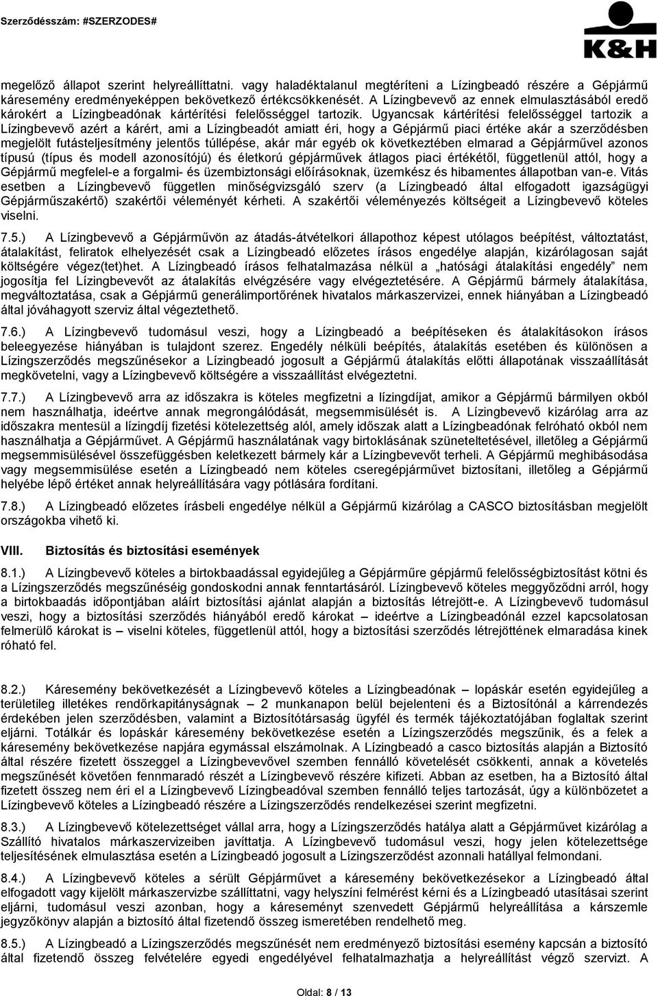 Ugyancsak kártérítési felelősséggel tartozik a Lízingbevevő azért a kárért, ami a Lízingbeadót amiatt éri, hogy a Gépjármű piaci értéke akár a szerződésben megjelölt futásteljesítmény jelentős