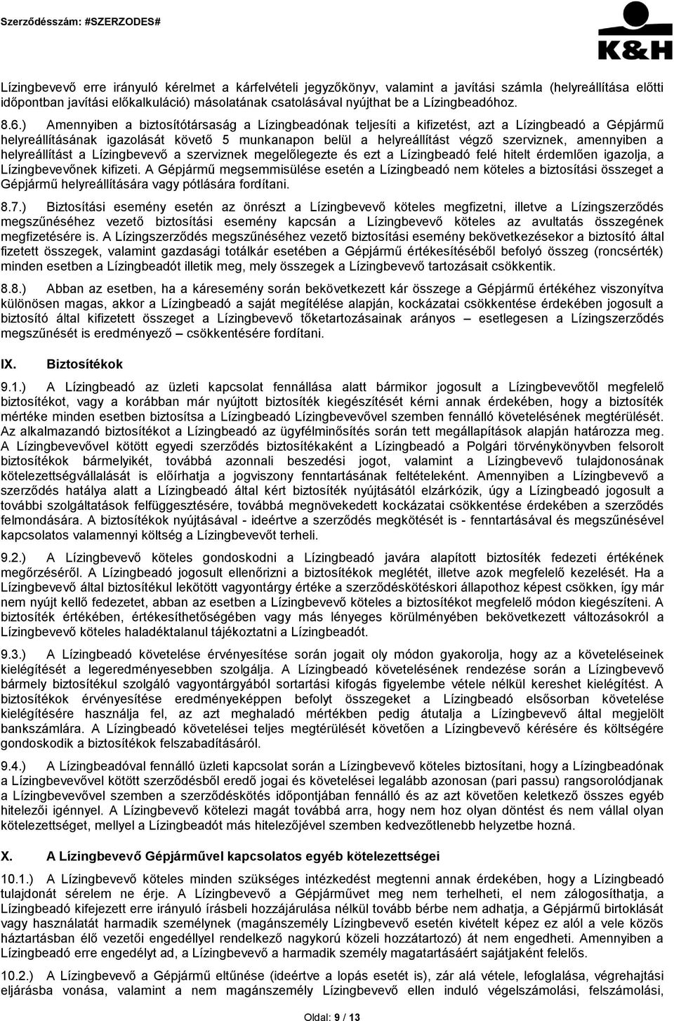 ) Amennyiben a biztosítótársaság a Lízingbeadónak teljesíti a kifizetést, azt a Lízingbeadó a Gépjármű helyreállításának igazolását követő 5 munkanapon belül a helyreállítást végző szerviznek,