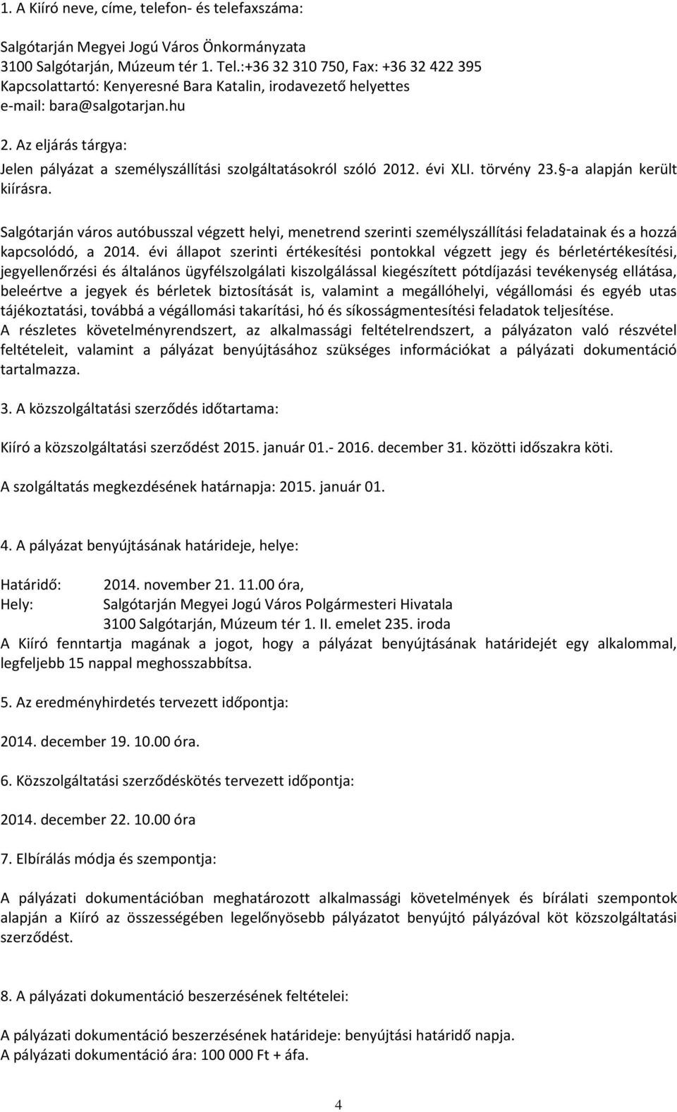 Az eljárás tárgya: Jelen pályázat a személyszállítási szolgáltatásokról szóló 2012. évi XLI. törvény 23. -a alapján került kiírásra.