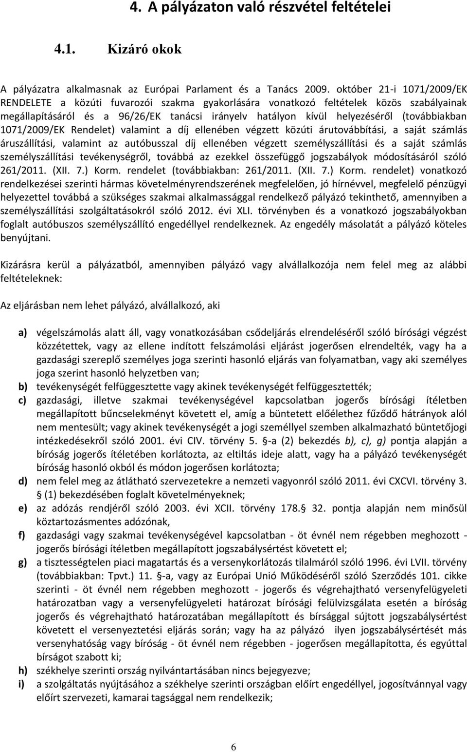 (továbbiakban 1071/2009/EK Rendelet) valamint a díj ellenében végzett közúti árutovábbítási, a saját számlás áruszállítási, valamint az autóbusszal díj ellenében végzett személyszállítási és a saját