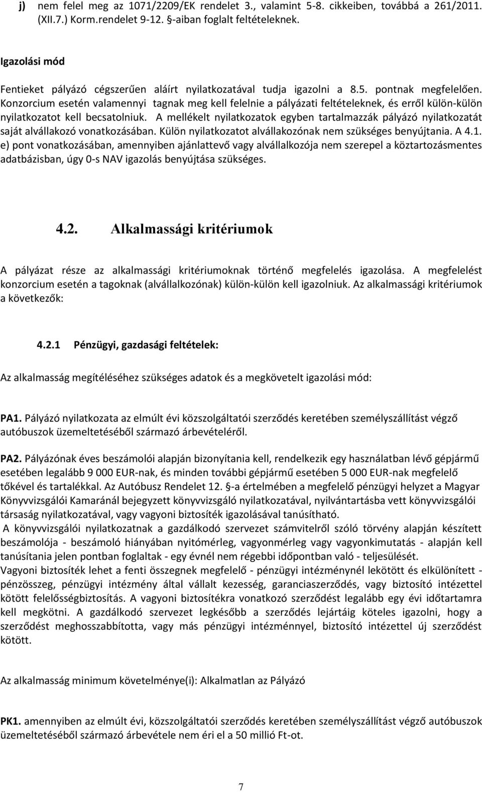 Konzorcium esetén valamennyi tagnak meg kell felelnie a pályázati feltételeknek, és erről külön-külön nyilatkozatot kell becsatolniuk.