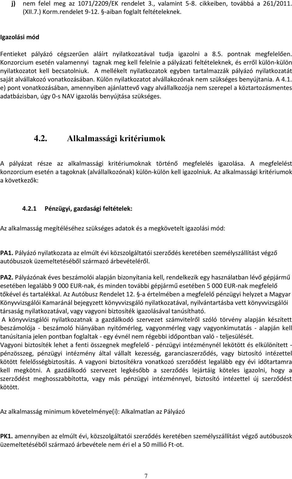 Konzorcium esetén valamennyi tagnak meg kell felelnie a pályázati feltételeknek, és erről külön-külön nyilatkozatot kell becsatolniuk.