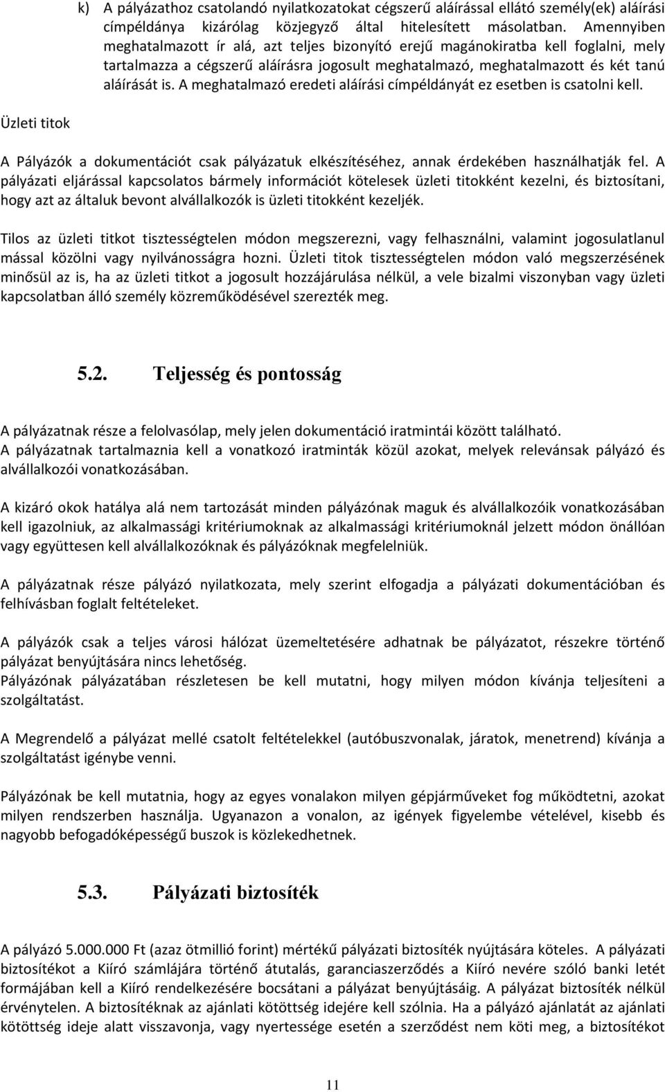 A meghatalmazó eredeti aláírási címpéldányát ez esetben is csatolni kell. Üzleti titok A Pályázók a dokumentációt csak pályázatuk elkészítéséhez, annak érdekében használhatják fel.