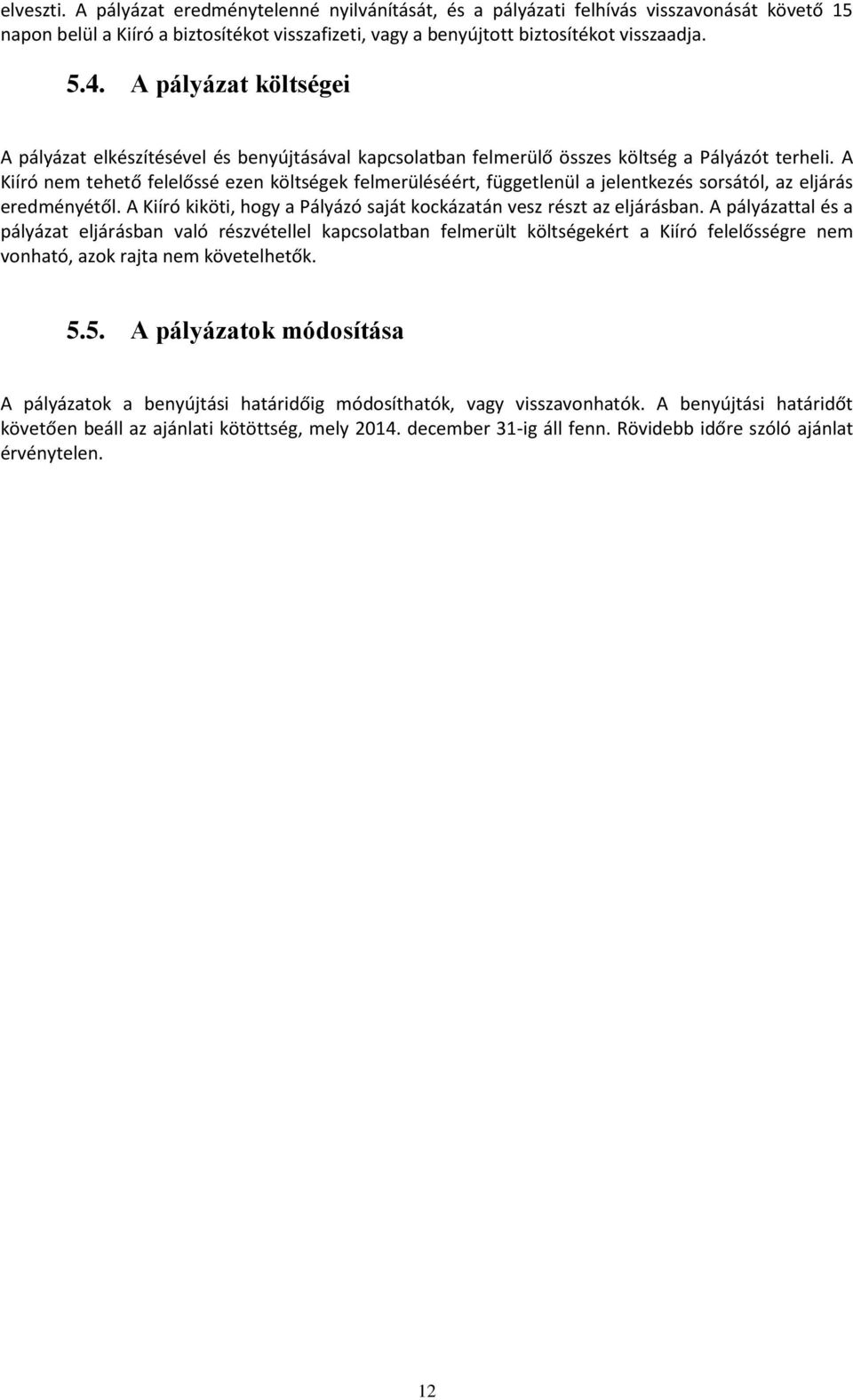 A Kiíró nem tehető felelőssé ezen költségek felmerüléséért, függetlenül a jelentkezés sorsától, az eljárás eredményétől. A Kiíró kiköti, hogy a Pályázó saját kockázatán vesz részt az eljárásban.