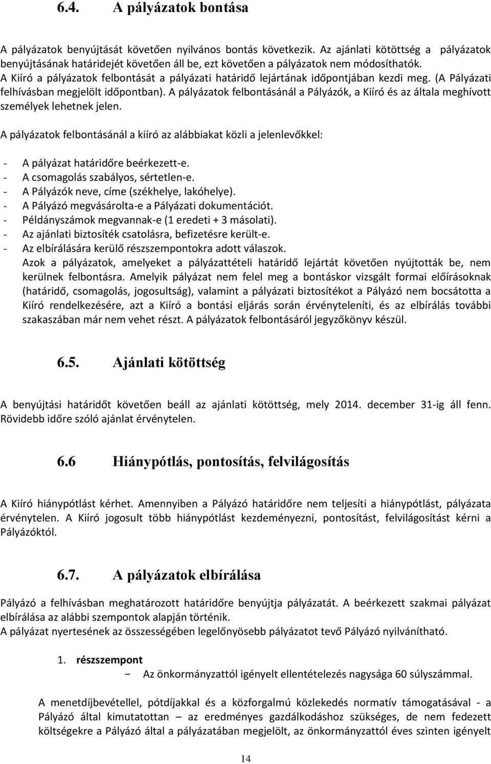 A Kiíró a pályázatok felbontását a pályázati határidő lejártának időpontjában kezdi meg. (A Pályázati felhívásban megjelölt időpontban).