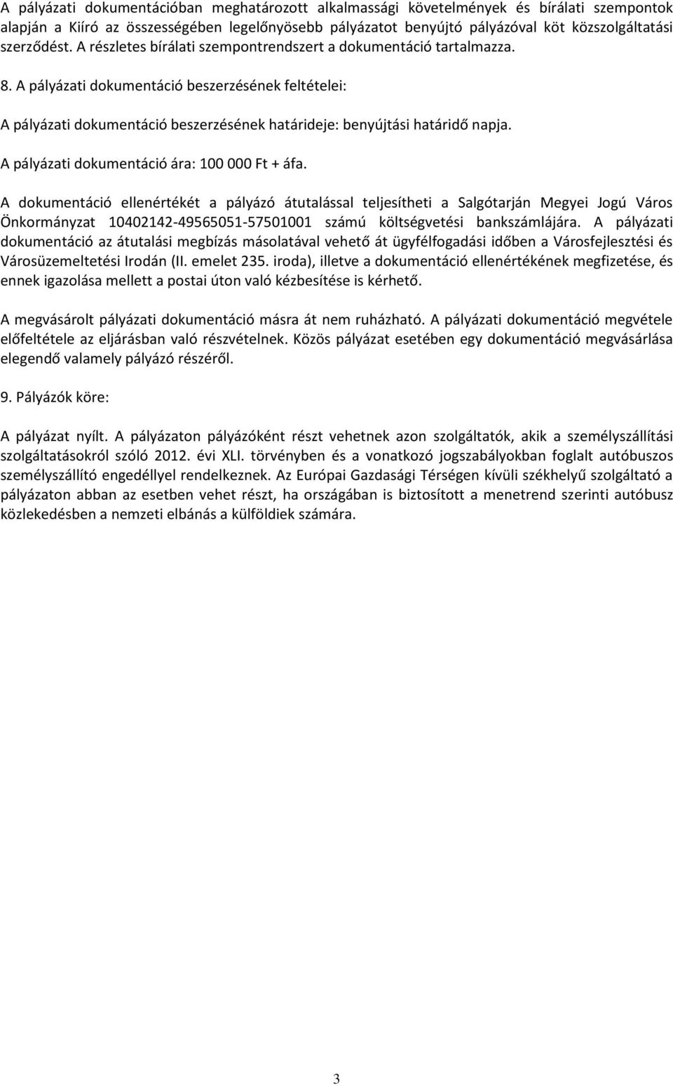 A pályázati dokumentáció beszerzésének feltételei: A pályázati dokumentáció beszerzésének határideje: benyújtási határidő napja. A pályázati dokumentáció ára: 100 000 Ft + áfa.