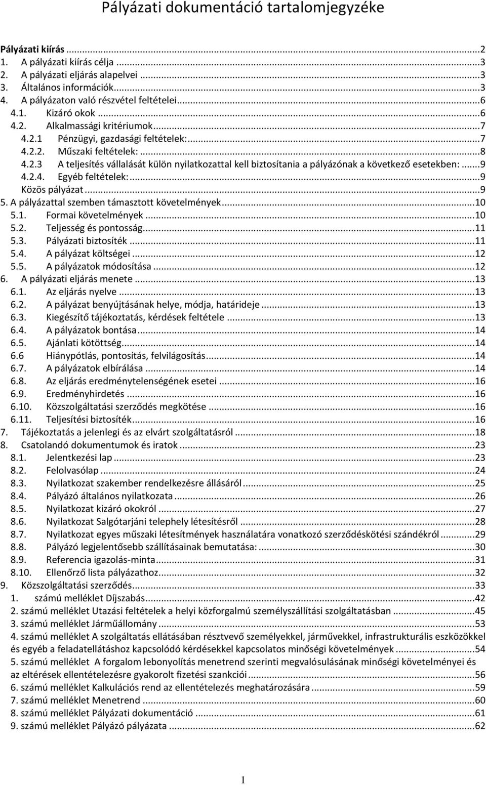 .. 9 4.2.4. Egyéb feltételek:... 9 Közös pályázat... 9 5. A pályázattal szemben támasztott követelmények... 10 5.1. Formai követelmények... 10 5.2. Teljesség és pontosság... 11 5.3.