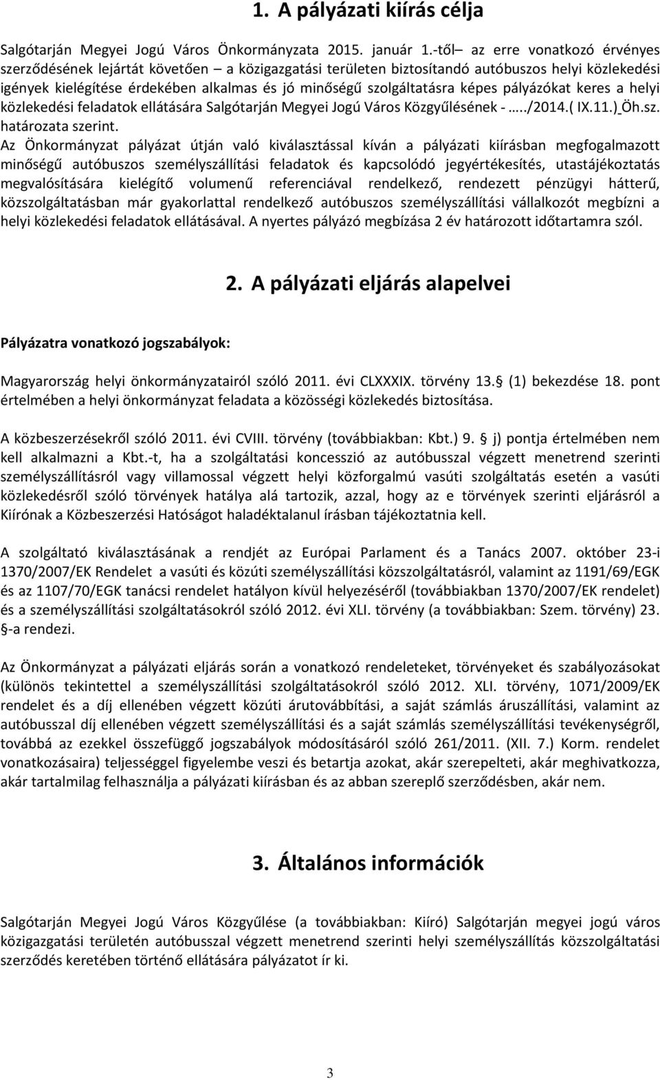 szolgáltatásra képes pályázókat keres a helyi közlekedési feladatok ellátására Salgótarján Megyei Jogú Város Közgyűlésének../2014.( IX.11.) Öh.sz. határozata szerint.