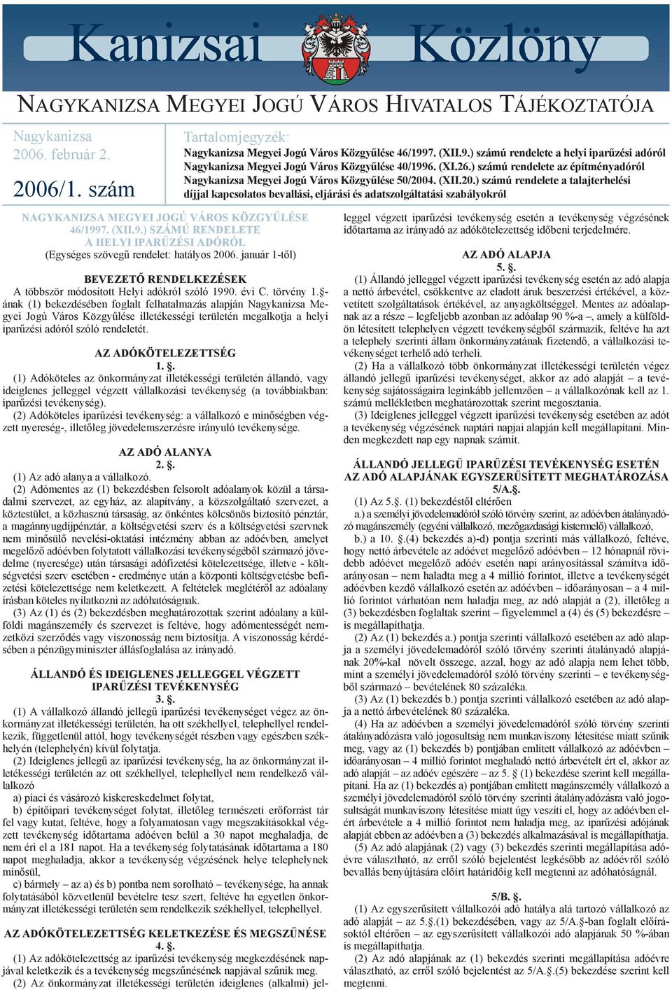 - ának (1) bekezdésében foglalt felhatalmazás alapján Nagykanizsa Megyei Jogú Város Közgyûlése illetékességi területén megalkotja a helyi iparûzési adóról szóló rendeletét. AZ ADÓKÖTELEZETTSÉG 1.