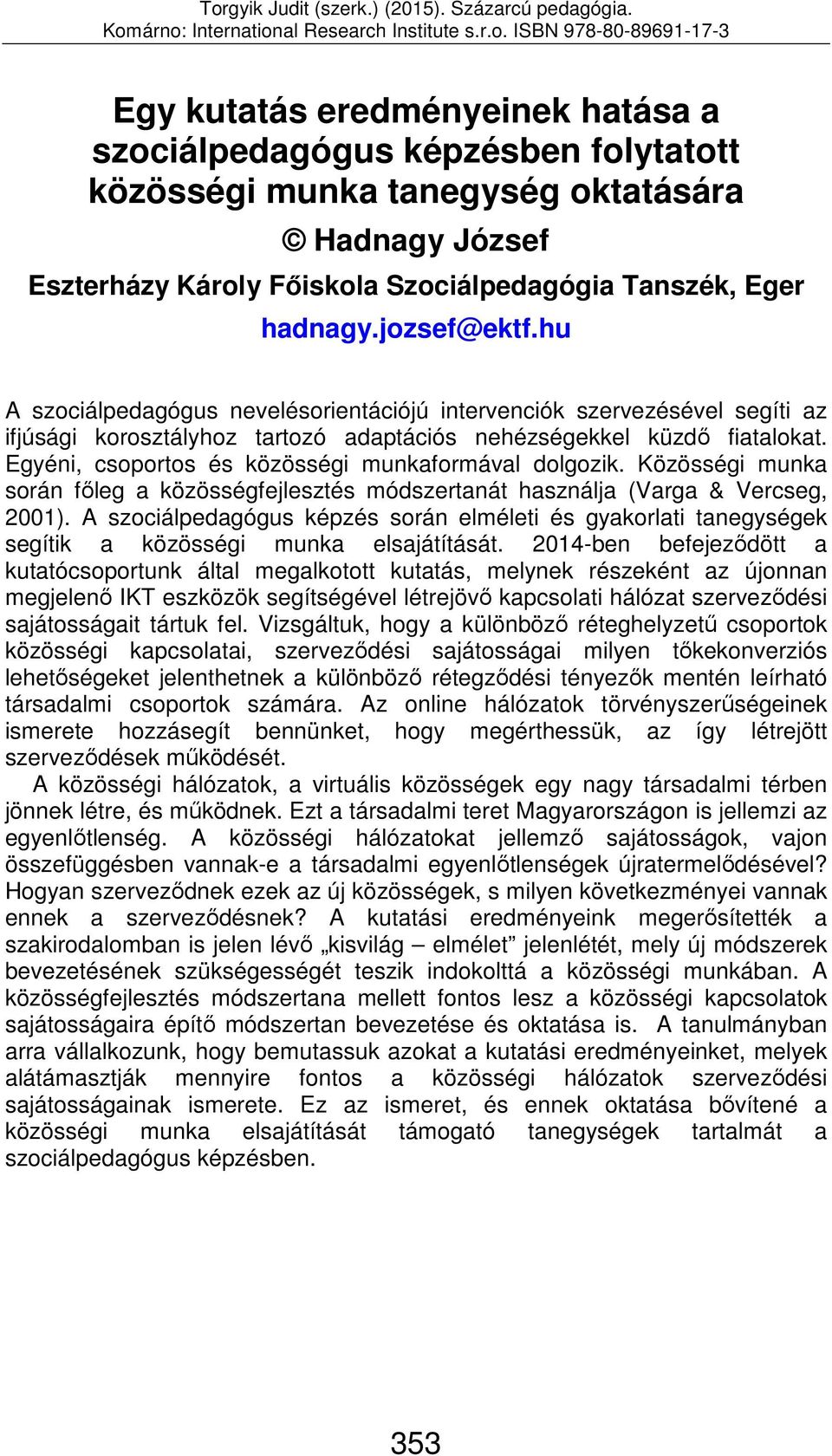 Egyéni, csoportos és közösségi munkaformával dolgozik. Közösségi munka során főleg a közösségfejlesztés módszertanát használja (Varga & Vercseg, 2001).