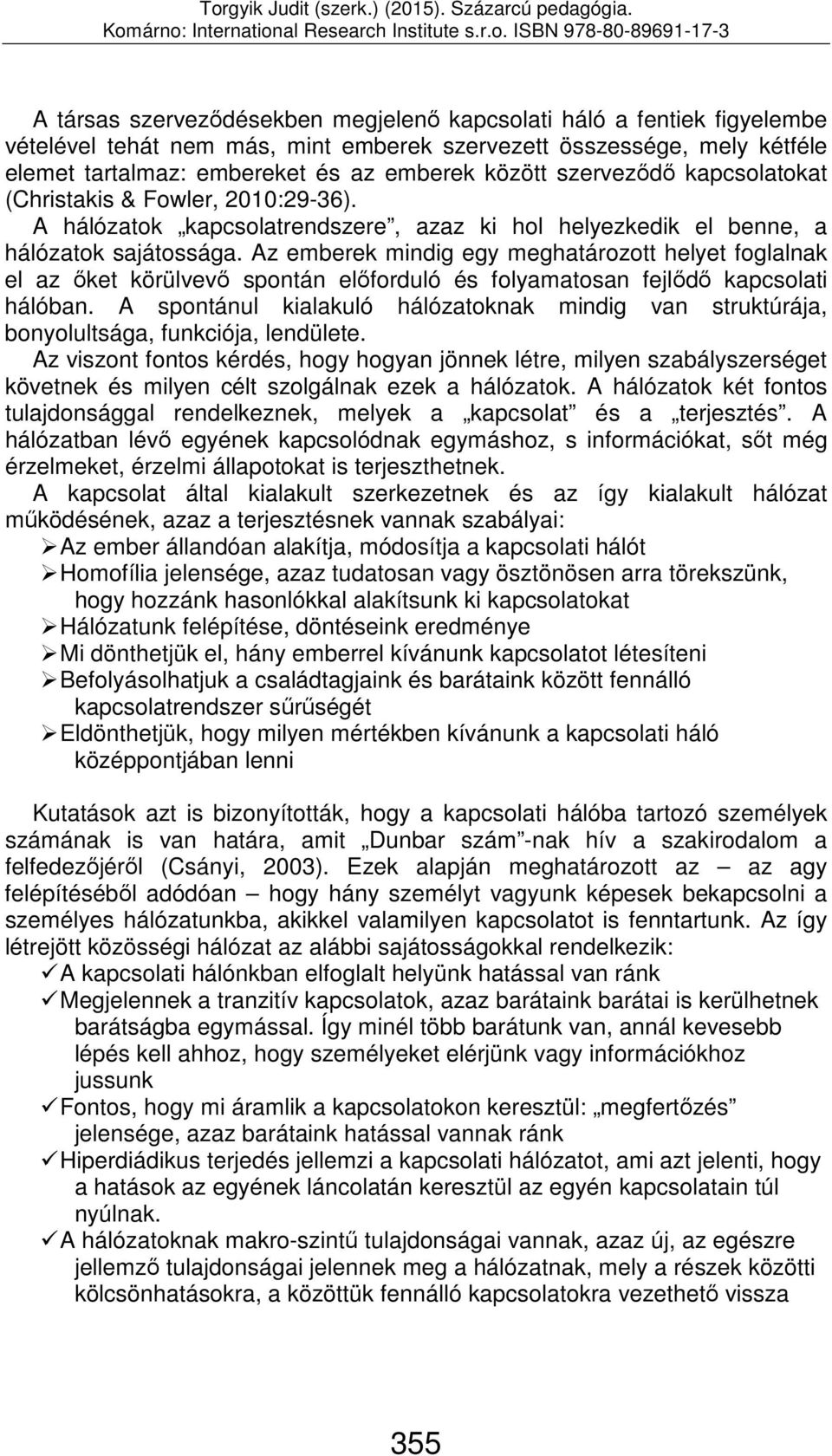 Az emberek mindig egy meghatározott helyet foglalnak el az őket körülvevő spontán előforduló és folyamatosan fejlődő kapcsolati hálóban.