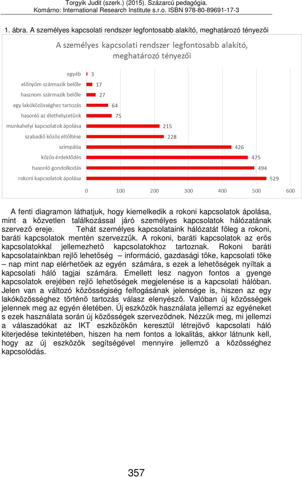 kapcsolatok hálózatának szervező ereje. Tehát személyes kapcsolataink hálózatát főleg a rokoni, baráti kapcsolatok mentén szervezzük.