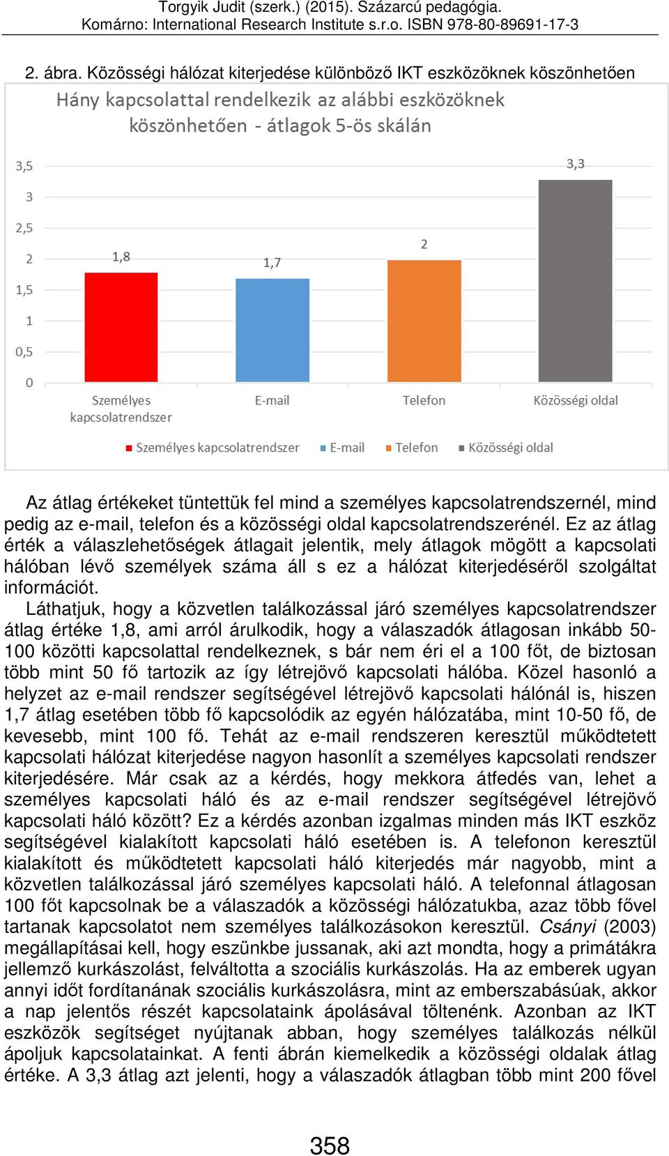 kapcsolatrendszerénél. Ez az átlag érték a válaszlehetőségek átlagait jelentik, mely átlagok mögött a kapcsolati hálóban lévő személyek száma áll s ez a hálózat kiterjedéséről szolgáltat információt.