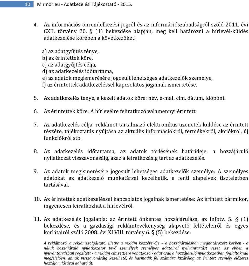 e) az adatok megismerésére jogosult lehetséges adatkezelők személye, f) az érintettek adatkezeléssel kapcsolatos jogainak ismertetése. 5.