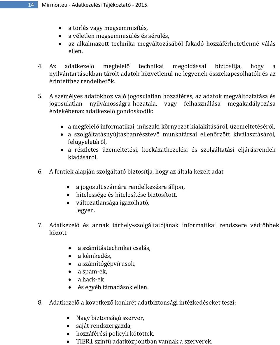 A személyes adatokhoz való jogosulatlan hozzáférés, az adatok megváltoztatása és jogosulatlan nyilvánosságra-hozatala, vagy felhasználása megakadályozása érdekébenaz adatkezelő gondoskodik: a