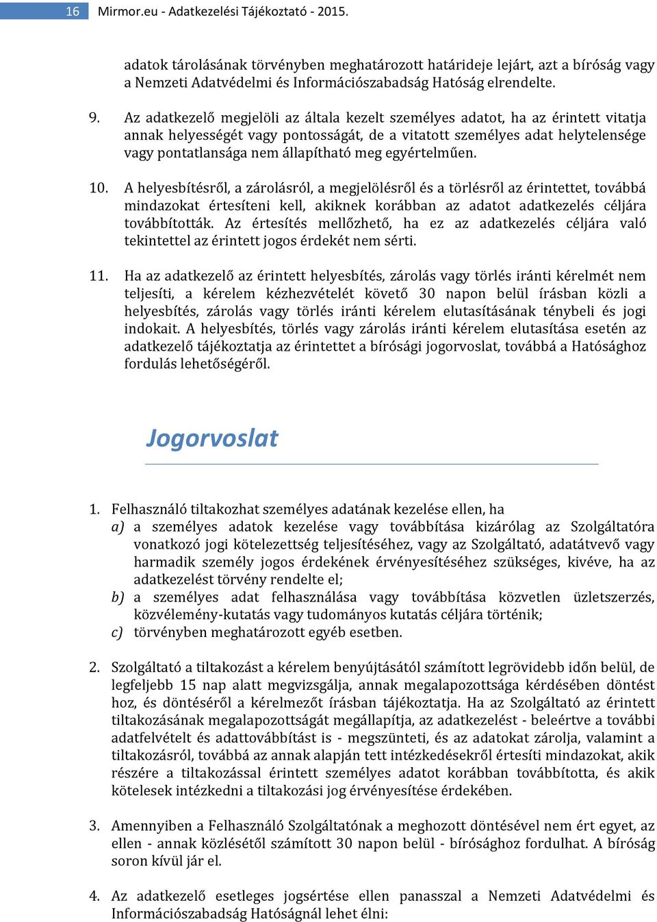 egyértelműen. 10. A helyesbítésről, a zárolásról, a megjelölésről és a törlésről az érintettet, továbbá mindazokat értesíteni kell, akiknek korábban az adatot adatkezelés céljára továbbították.