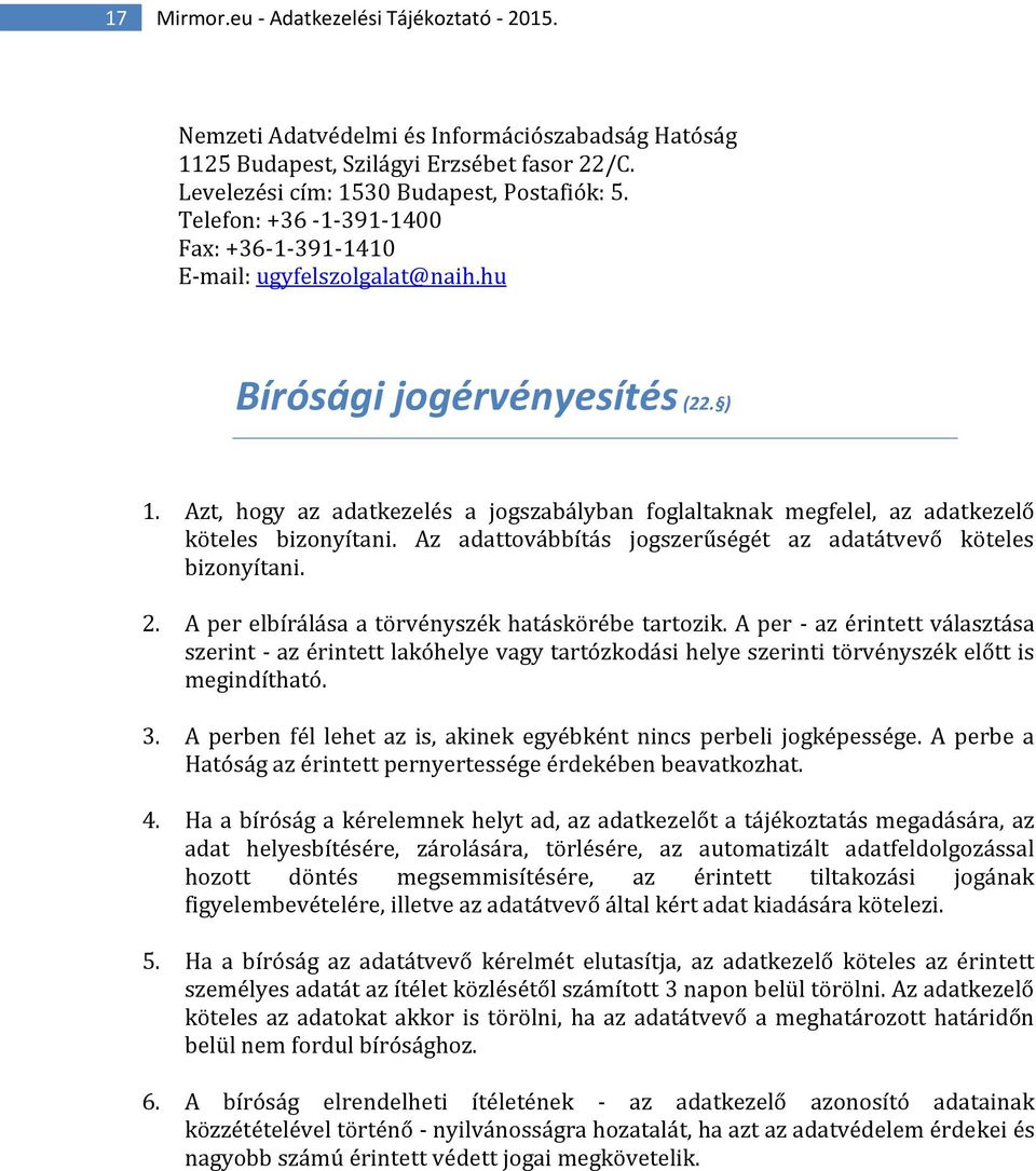 Azt, hogy az adatkezelés a jogszabályban foglaltaknak megfelel, az adatkezelő köteles bizonyítani. Az adattovábbítás jogszerűségét az adatátvevő köteles bizonyítani. 2.