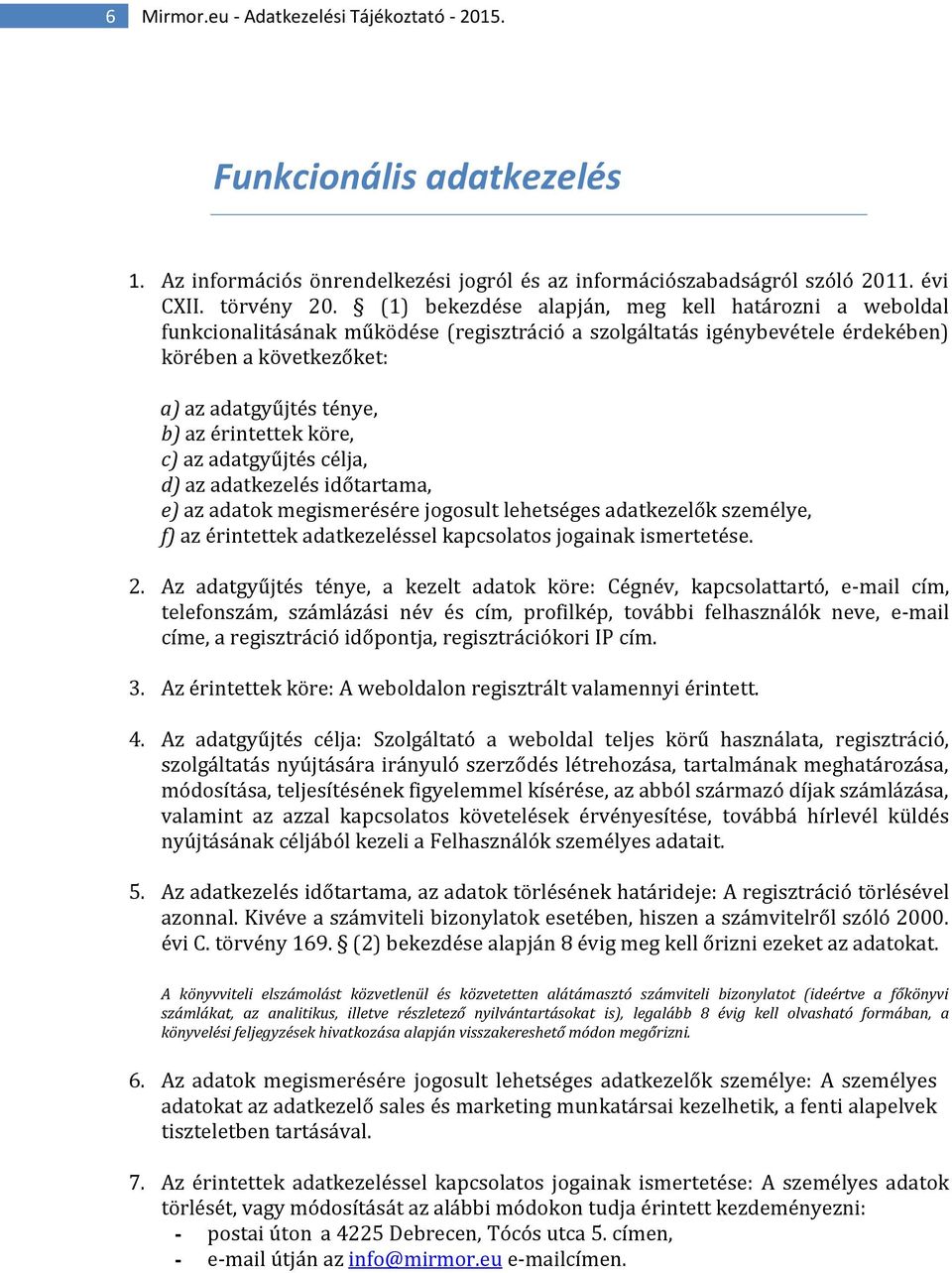 érintettek köre, c) az adatgyűjtés célja, d) az adatkezelés időtartama, e) az adatok megismerésére jogosult lehetséges adatkezelők személye, f) az érintettek adatkezeléssel kapcsolatos jogainak