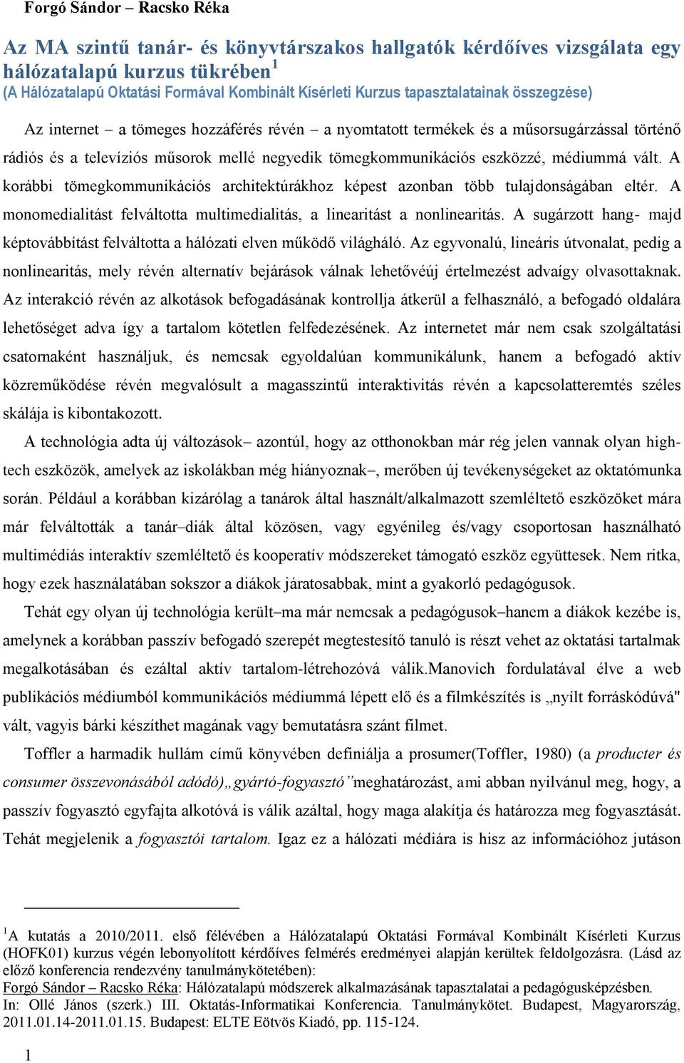 médiummá vált. A korábbi tömegkommunikációs architektúrákhoz képest azonban több tulajdonságában eltér. A monomedialitást felváltotta multimedialitás, a linearitást a nonlinearitás.