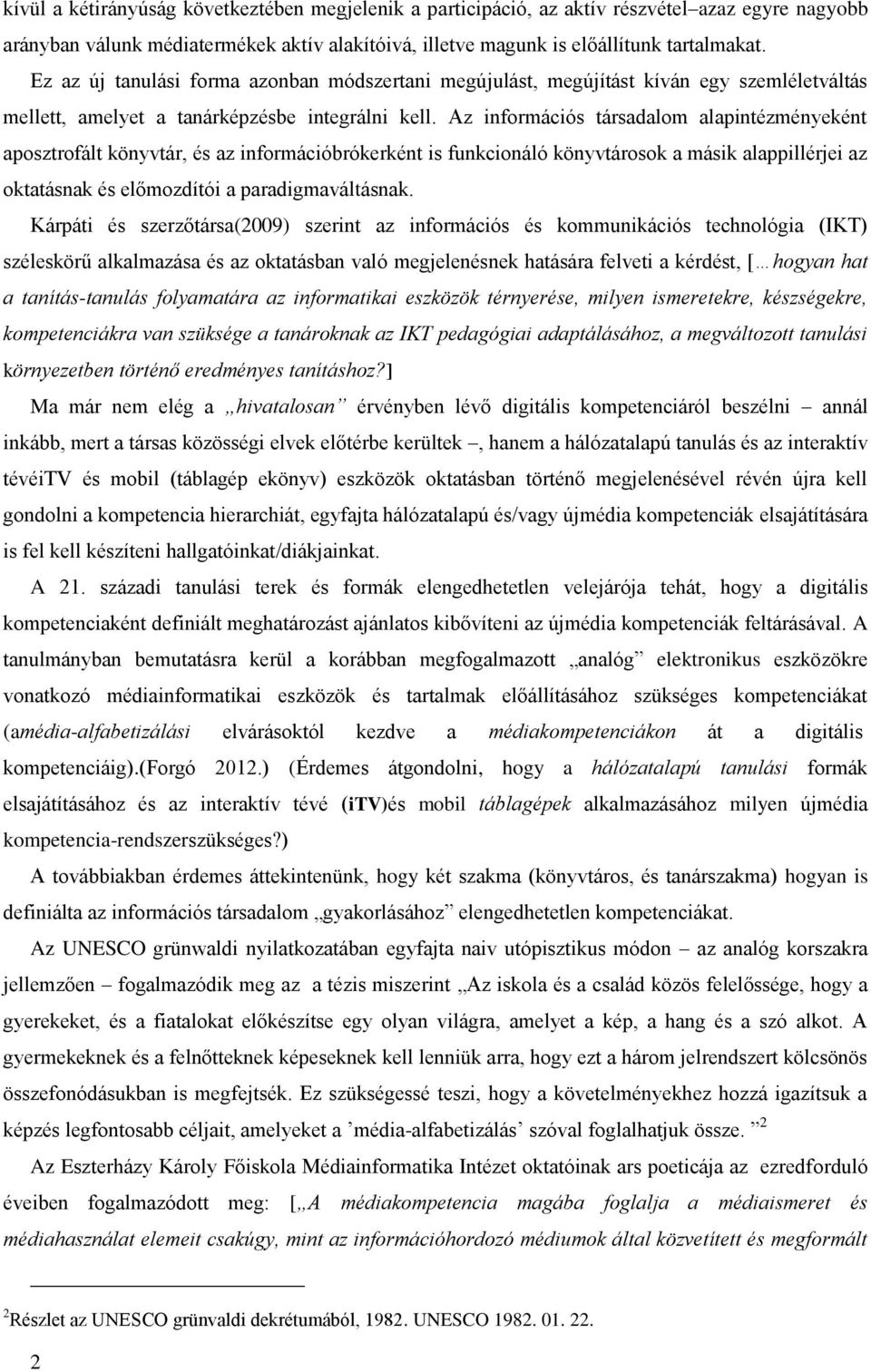 Az információs társadalom alapintézményeként aposztrofált könyvtár, és az információbrókerként is funkcionáló könyvtárosok a másik alappillérjei az oktatásnak és előmozdítói a paradigmaváltásnak.