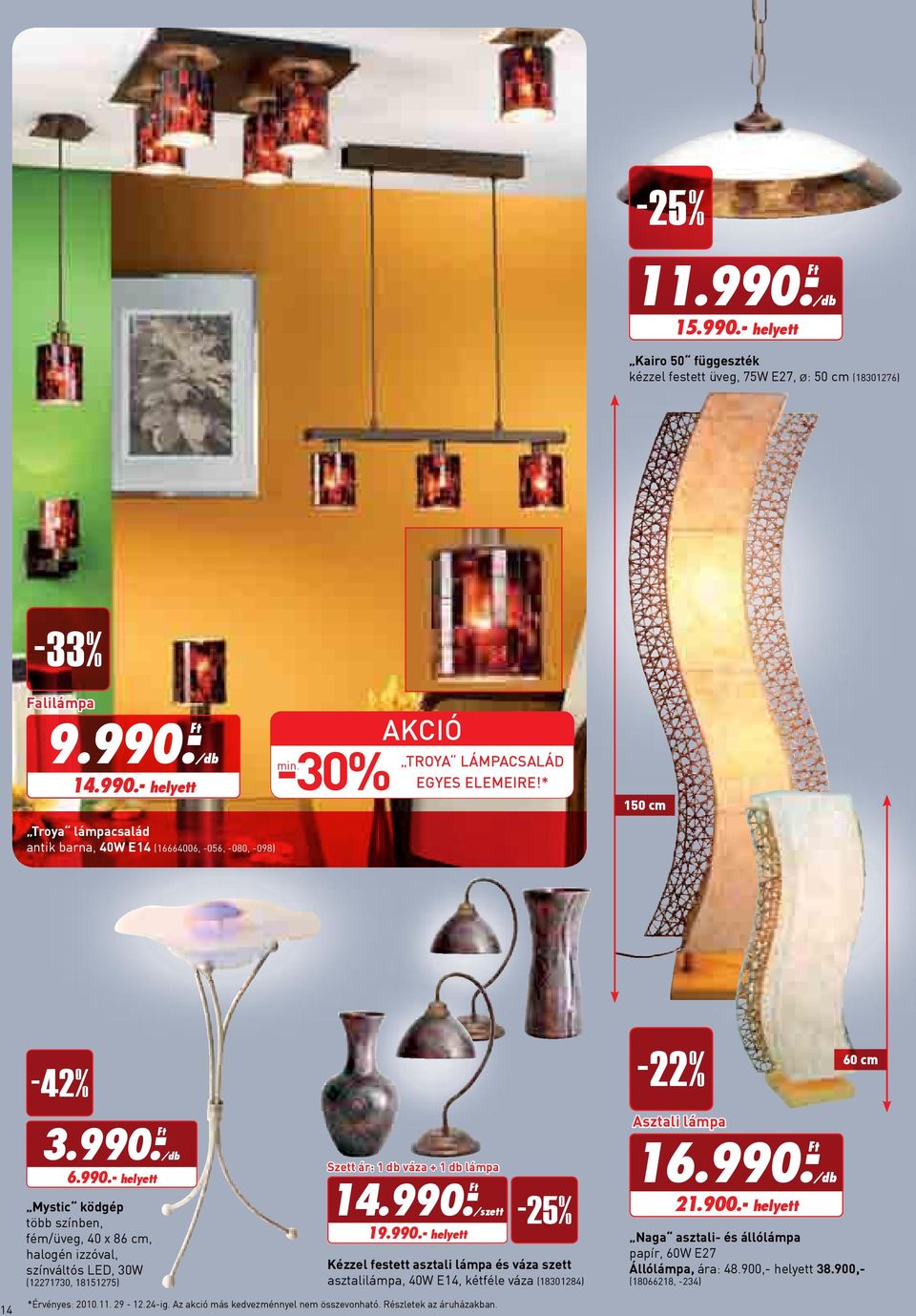 - Ft 6.990.- helyett Mystic ködgép több színben, fém/üveg, 40 x 86 cm, halogén izzóval, színváltós LED, 30W (12271730, 18151275) Szett ár: 1 db váza + 1 db lámpa 14.990.- Ft 19.990.- helyett -25% Kézzel festett asztali lámpa és váza szett asztalilámpa, 40W E14, kétféle váza (18301284) -22% Asztali lámpa 16.