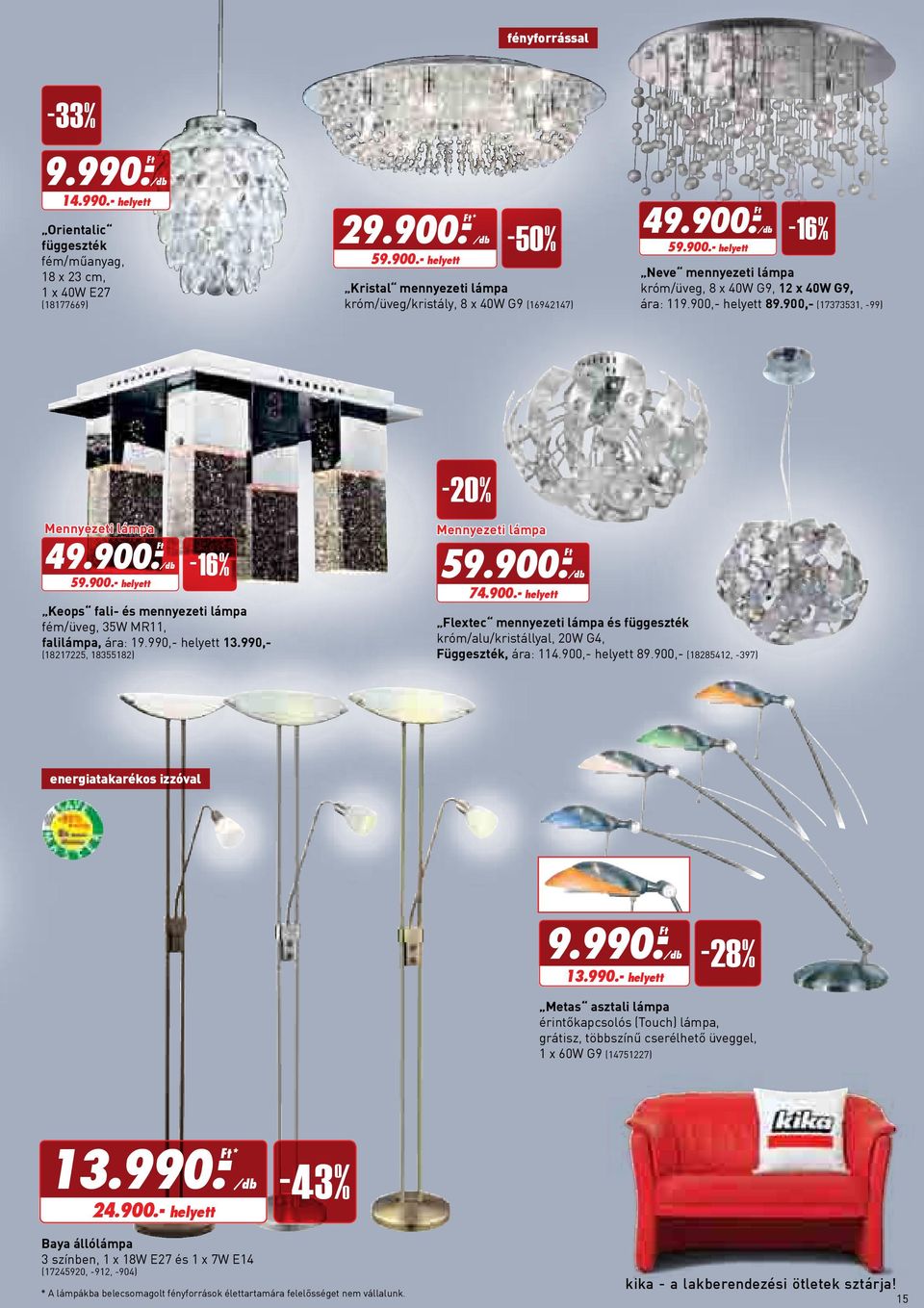900,- helyett 89.900,- (17373531, -99) Mennyezeti lámpa Ft 49.900.- 59.900.- helyett -16% Keops fali- és mennyezeti lámpa fém/üveg, 35W MR11, falilámpa, ára: 19.990,- helyett 13.