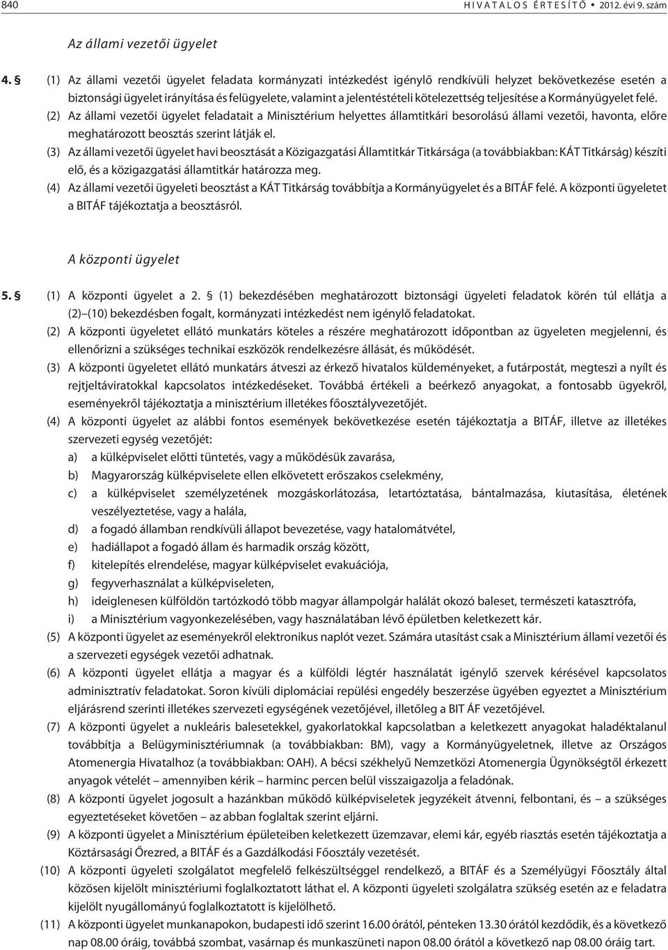 teljesítése a Kormányügyelet felé. (2) Az állami vezetõi ügyelet feladatait a Minisztérium helyettes államtitkári besorolású állami vezetõi, havonta, elõre meghatározott beosztás szerint látják el.