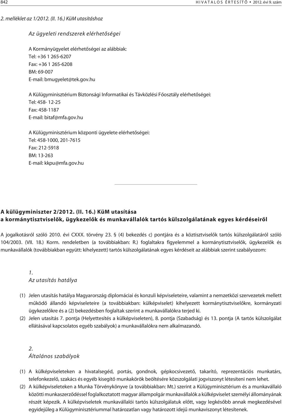 hu A Külügyminisztérium Biztonsági Informatikai és Távközlési Fõosztály elérhetõségei: Tel: 458-12-25 Fax: 458-1187 E-mail: bitaf@mfa.gov.