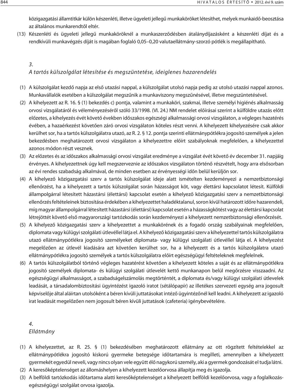 (13) Készenléti és ügyeleti jellegû munkaköröknél a munkaszerzõdésben átalánydíjazásként a készenléti díjat és a rendkívüli munkavégzés díját is magában foglaló 0,05 0,20 valutaellátmány-szorzó