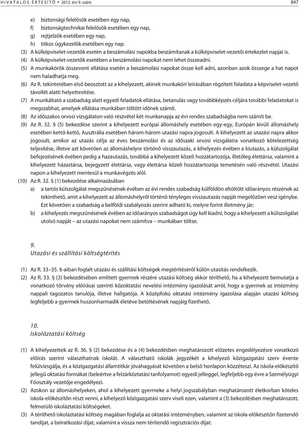 (3) A külképviselet-vezetõk esetén a beszámolási napokba beszámítanak a külképviselet-vezetõi értekezlet napjai is. (4) A külképviselet-vezetõk esetében a beszámolási napokat nem lehet összeadni.