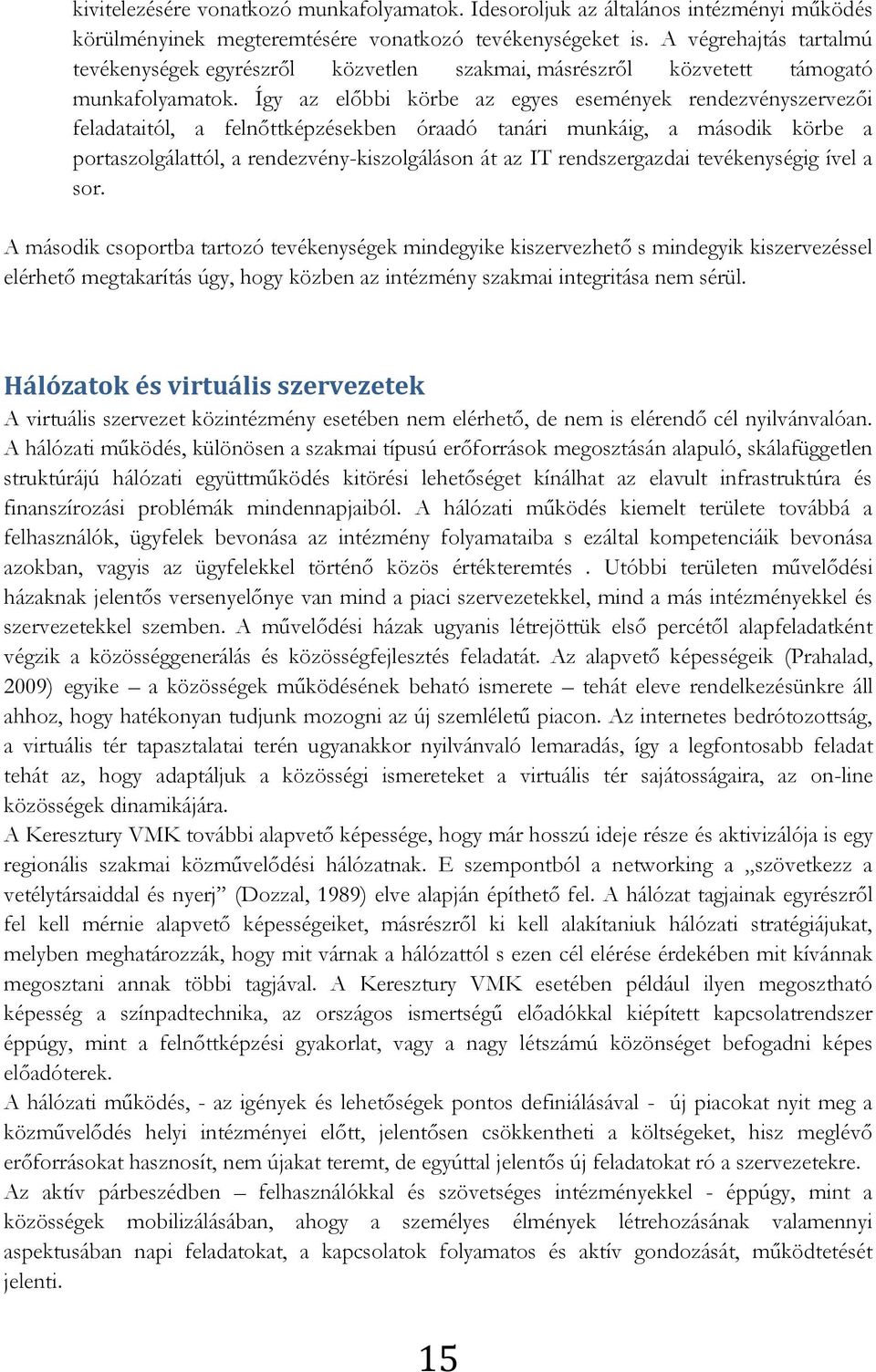 Így az előbbi körbe az egyes események rendezvényszervezői feladataitól, a felnőttképzésekben óraadó tanári munkáig, a második körbe a portaszolgálattól, a rendezvény-kiszolgáláson át az IT