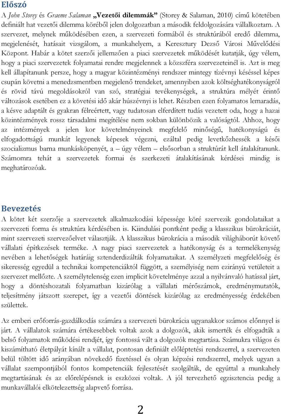 Habár a kötet szerzői jellemzően a piaci szervezetek működését kutatják, úgy vélem, hogy a piaci szervezetek folyamatai rendre megjelennek a közszféra szervezeteinél is.