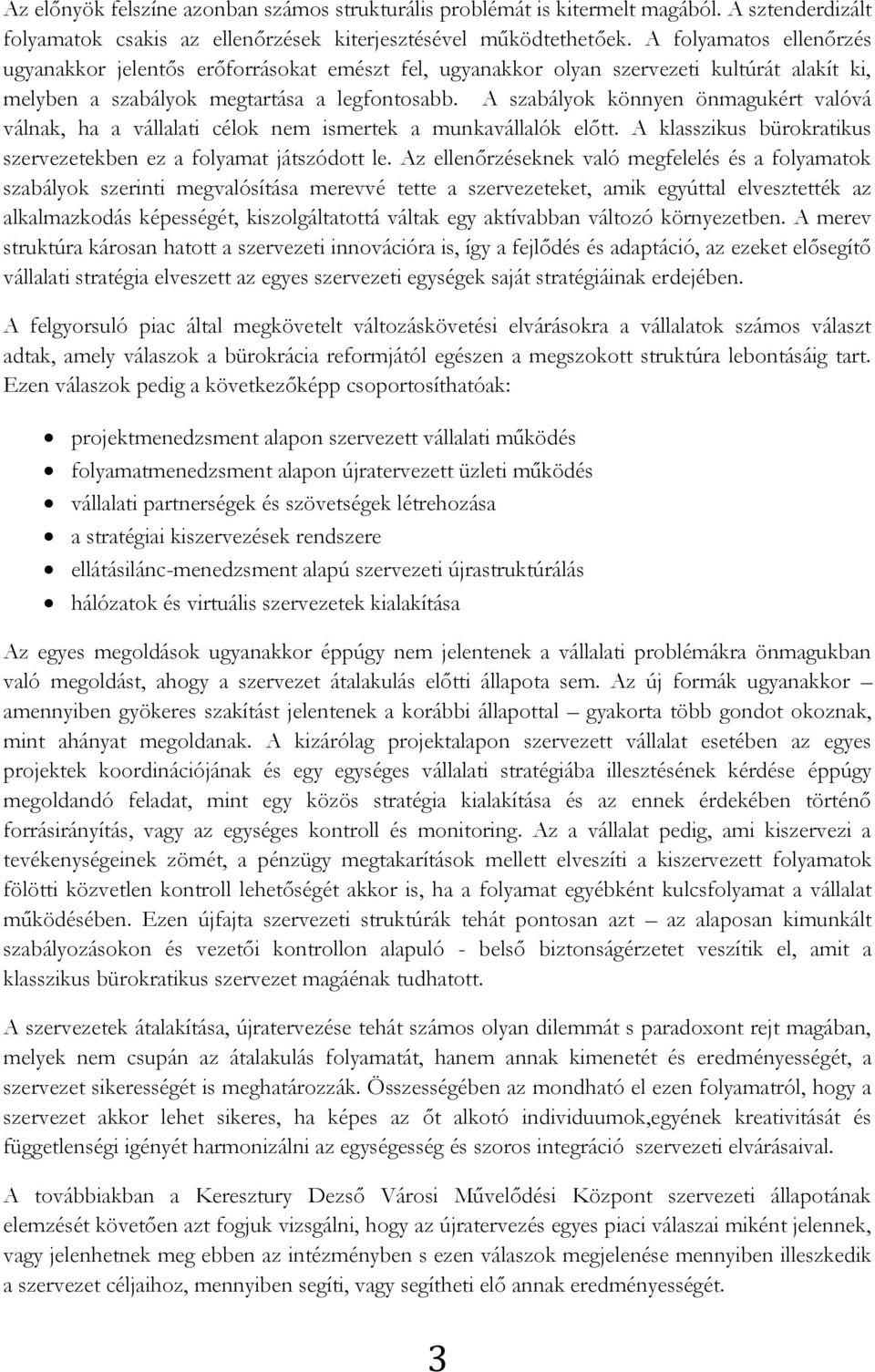 A szabályok könnyen önmagukért valóvá válnak, ha a vállalati célok nem ismertek a munkavállalók előtt. A klasszikus bürokratikus szervezetekben ez a folyamat játszódott le.