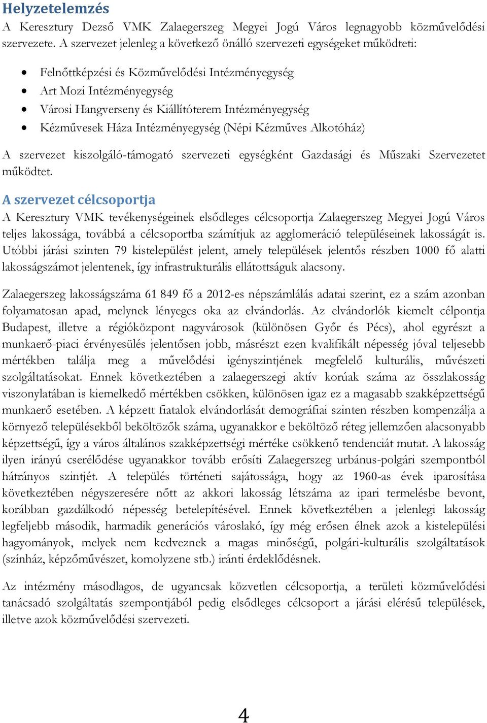 Kézművesek Háza Intézményegység (Népi Kézműves Alkotóház) A szervezet kiszolgáló-támogató szervezeti egységként Gazdasági és Műszaki Szervezetet működtet.