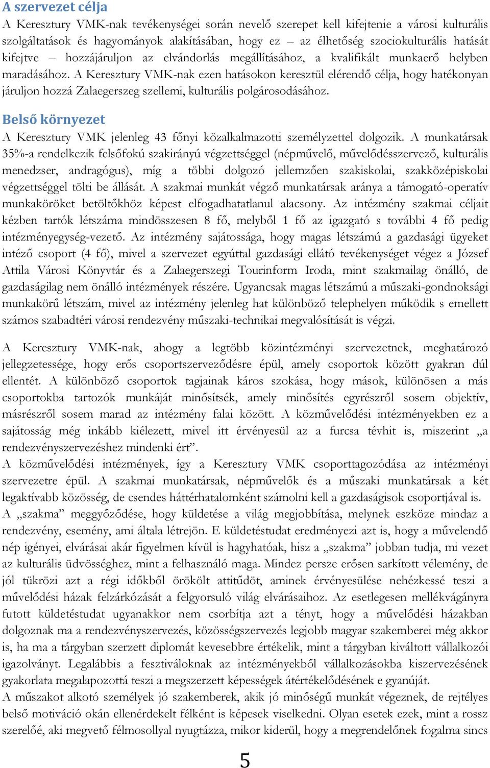 A Keresztury VMK-nak ezen hatásokon keresztül elérendő célja, hogy hatékonyan járuljon hozzá Zalaegerszeg szellemi, kulturális polgárosodásához.