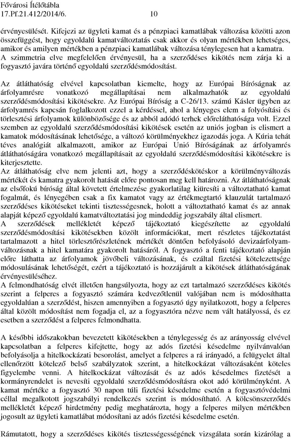 pénzpiaci kamatlábak változása ténylegesen hat a kamatra. A szimmetria elve megfelelően érvényesül, ha a szerződéses kikötés nem zárja ki a fogyasztó javára történő egyoldalú szerződésmódosítást.