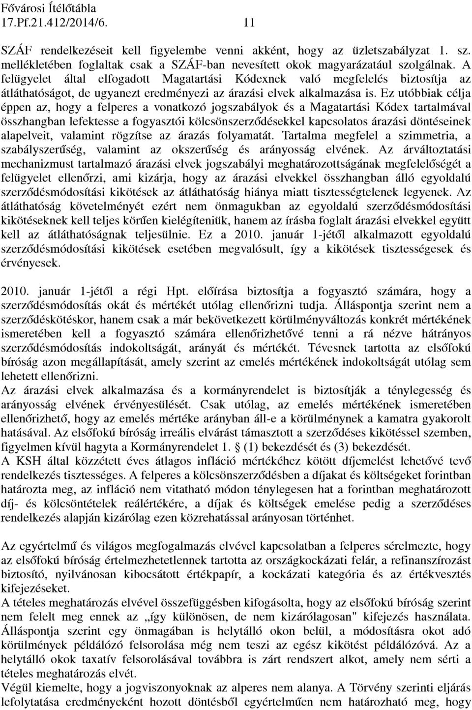 Ez utóbbiak célja éppen az, hogy a felperes a vonatkozó jogszabályok és a Magatartási Kódex tartalmával összhangban lefektesse a fogyasztói kölcsönszerződésekkel kapcsolatos árazási döntéseinek