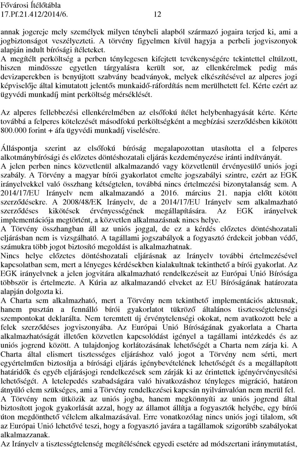 A megítélt perköltség a perben ténylegesen kifejtett tevékenységére tekintettel eltúlzott, hiszen mindössze egyetlen tárgyalásra került sor, az ellenkérelmek pedig más devizaperekben is benyújtott